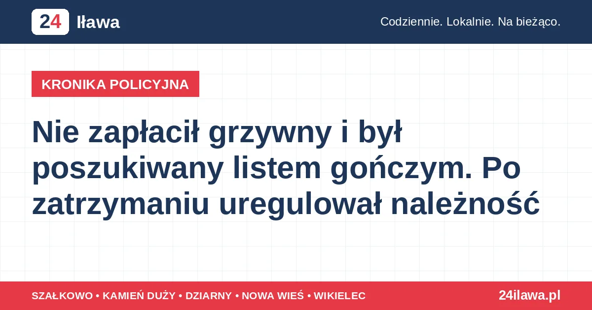 Ilustracja materiału: Nie zapłacił grzywny i był poszukiwany listem gończym. Po zatrzymaniu uregulował należność | Kronika Policyjna 24 Iława