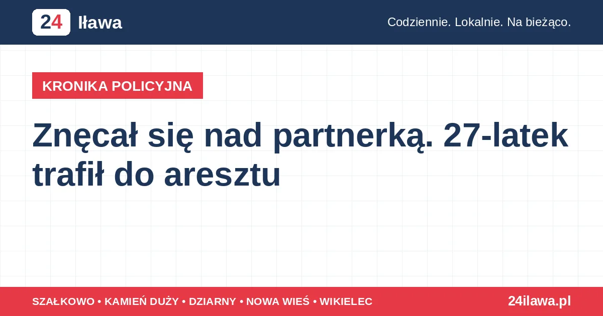 Ilustracja materiału: Znęcał się nad partnerką. 27-latek trafił do aresztu | Kronika Policyjna 24 Iława